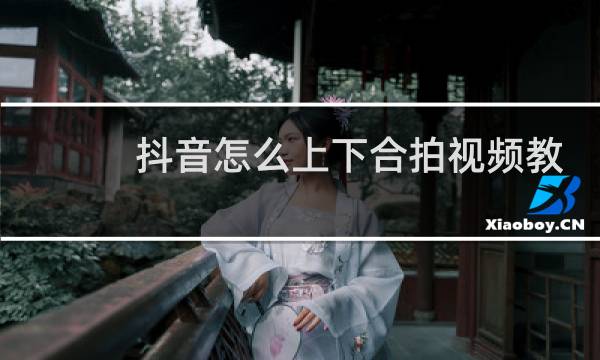 抖音怎么上下合拍视频教程