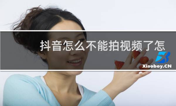 抖音怎么不能拍视频了怎么弄
