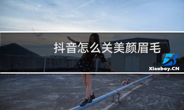 抖音怎么关美颜眉毛