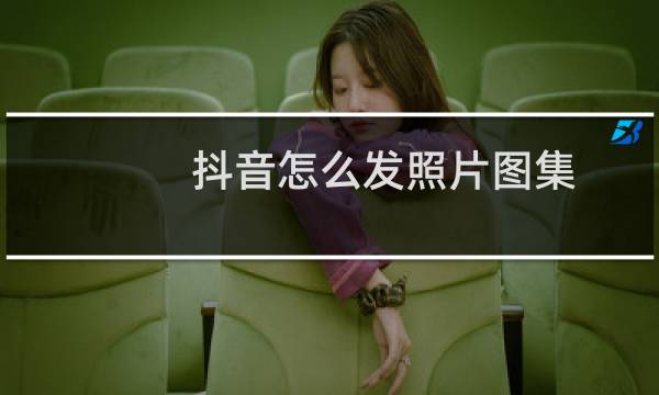 抖音怎么发照片图集