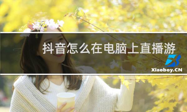 抖音怎么在电脑上直播游戏