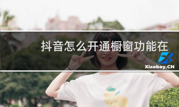 抖音怎么开通橱窗功能在哪里