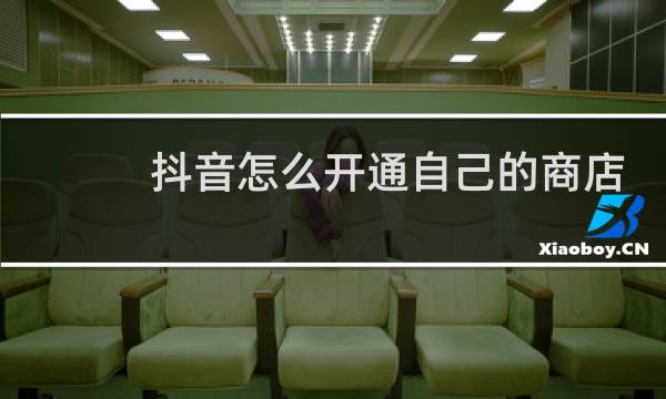 抖音怎么开通自己的商店