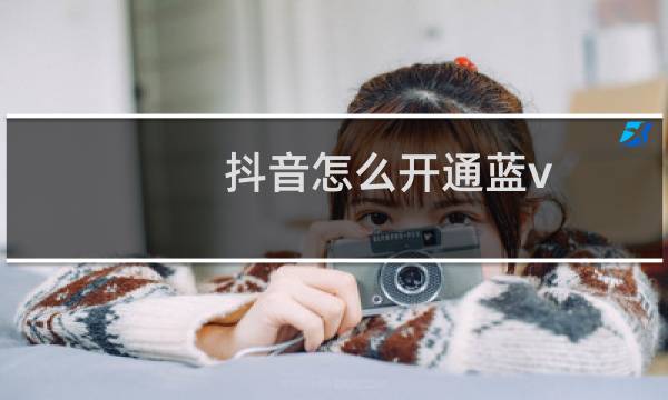 抖音怎么开通蓝v