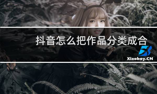 抖音怎么把作品分类成合集图片