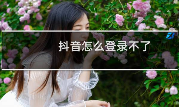 抖音怎么登录不了