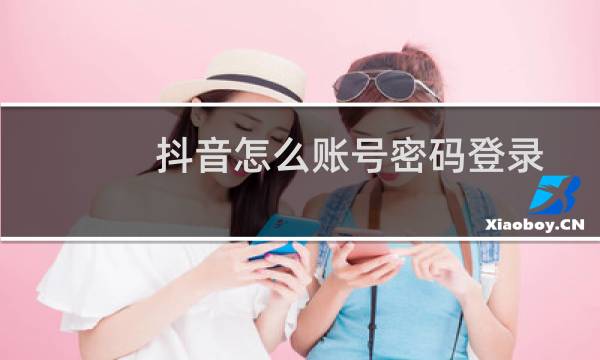 抖音怎么账号密码登录