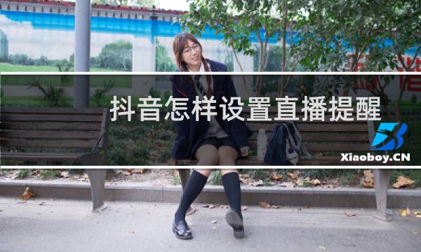 抖音怎样设置直播提醒