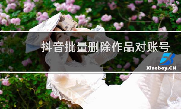 抖音批量删除作品对账号有影响吗