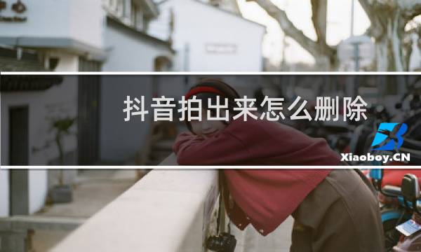 抖音拍出来怎么删除