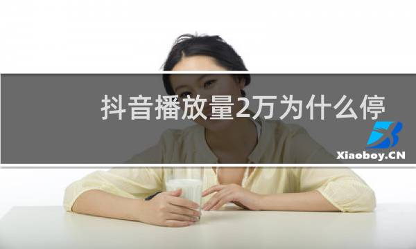 抖音播放量2万为什么停了