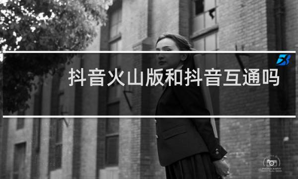 抖音火山版和抖音互通吗