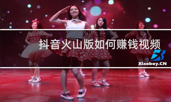 抖音火山版如何赚钱视频收益