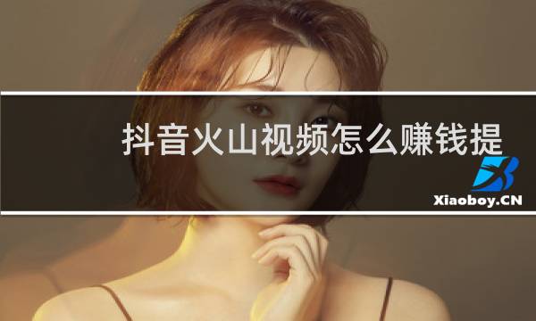 抖音火山视频怎么赚钱提现