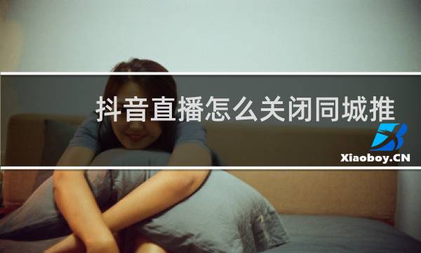 抖音直播怎么关闭同城推荐图片