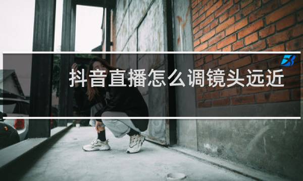抖音直播怎么调镜头远近图片