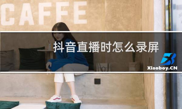 抖音直播时怎么录屏