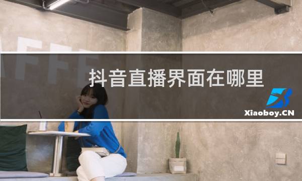 抖音直播界面在哪里