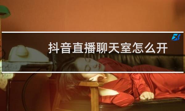 抖音直播聊天室怎么开