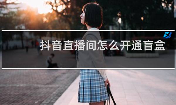 抖音直播间怎么开通盲盒