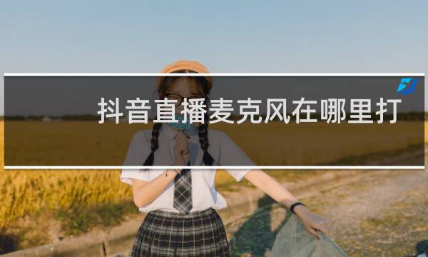 抖音直播麦克风在哪里打开