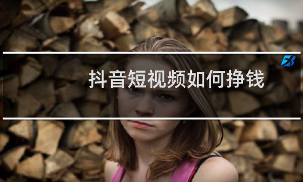抖音短视频如何挣钱图片