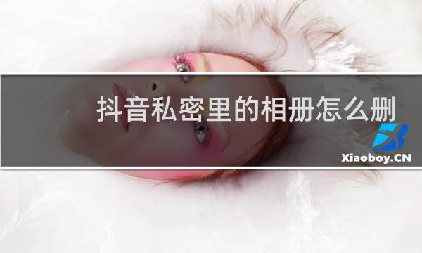 抖音私密里的相册怎么删除图片