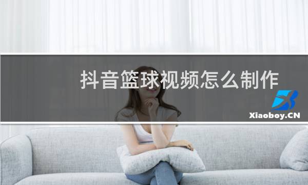 抖音篮球视频怎么制作