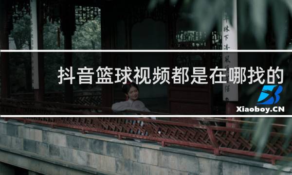 抖音篮球视频都是在哪找的