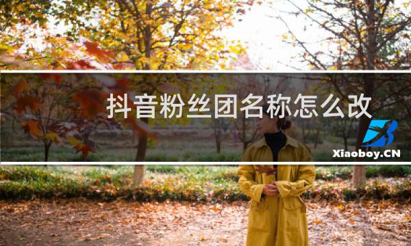 抖音粉丝团名称怎么改