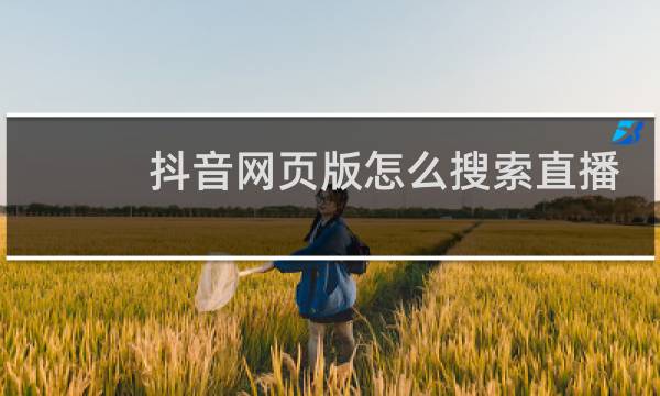 抖音网页版怎么搜索直播