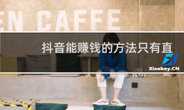 抖音能赚钱的方法只有直播吗