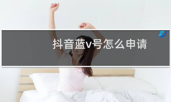 抖音蓝v号怎么申请
