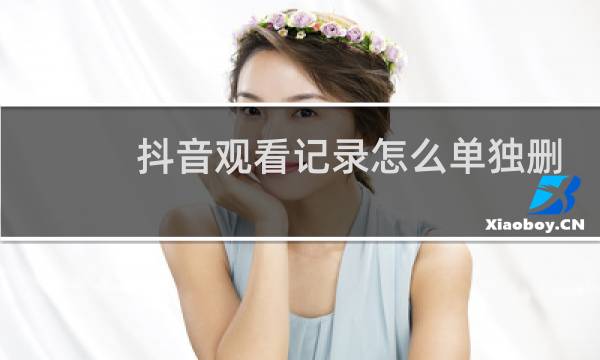 抖音观看记录怎么单独删一个