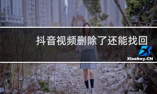 抖音视频删除了还能找回吗