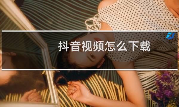 抖音视频怎么下载