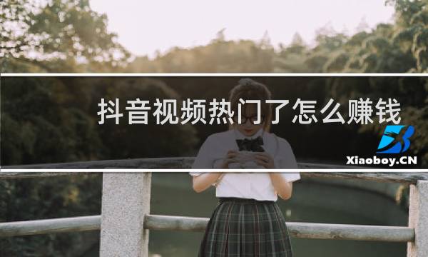 抖音视频热门了怎么赚钱