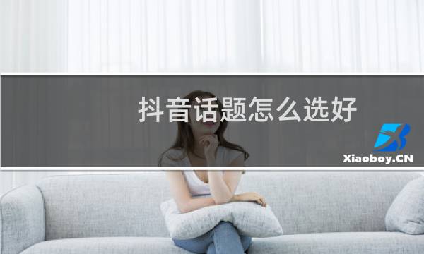 抖音话题怎么选好(选话题的方法)