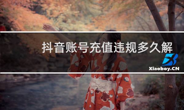 抖音账号充值违规多久解除