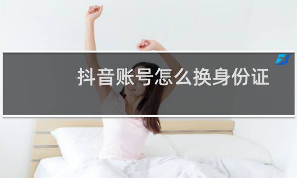 抖音账号怎么换身份证