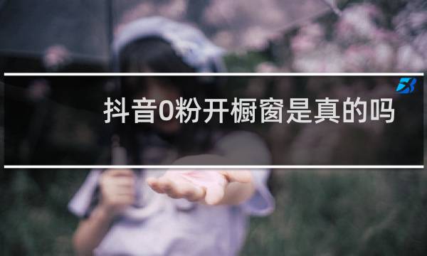 抖音0粉开橱窗是真的吗