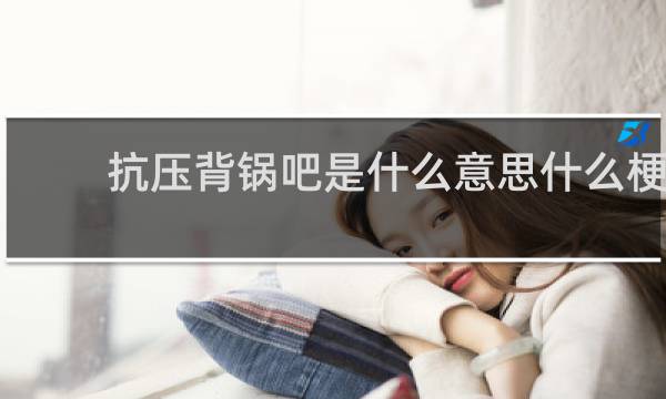 抗压背锅吧是什么意思什么梗