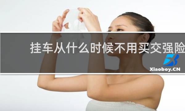 挂车从什么时候不用买交强险