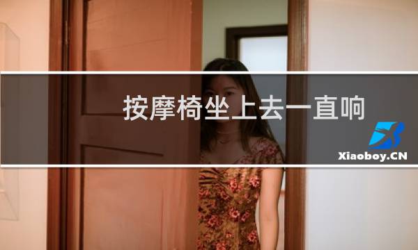 按摩椅坐上去一直响