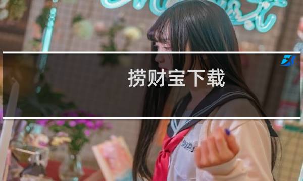 捞财宝下载（捞财宝安全吗）