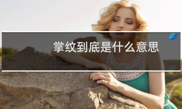 掌纹到底是什么意思？