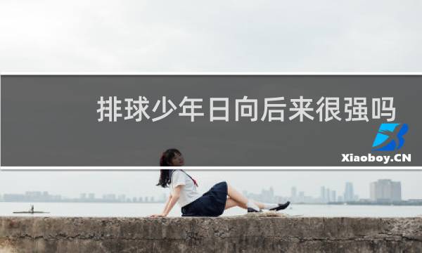 排球少年日向后来很强吗