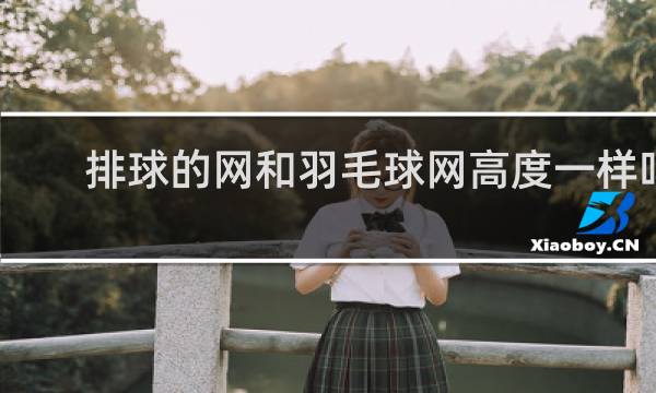 排球的网和羽毛球网高度一样吗