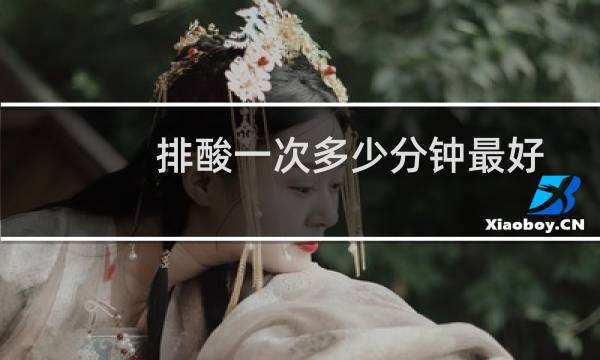 排酸一次多少分钟最好