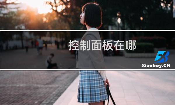 控制面板在哪,控制面板打不开怎么办